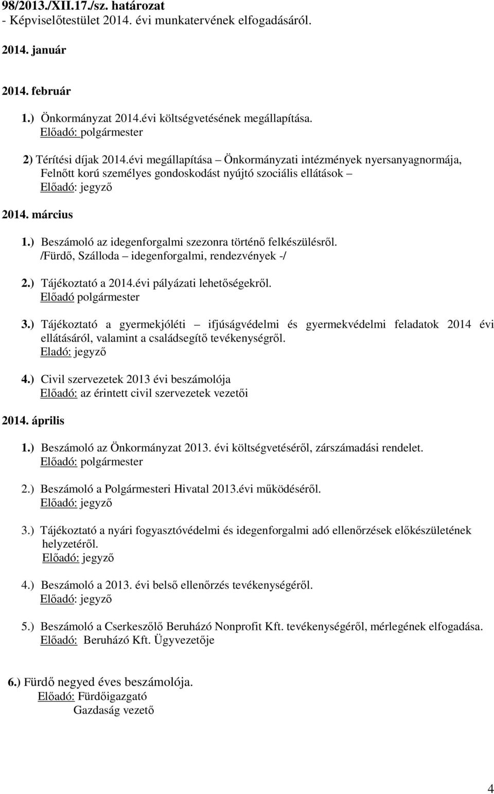) Beszámoló az idegenforgalmi szezonra történő felkészülésről. /Fürdő, Szálloda idegenforgalmi, rendezvények -/ 2.) Tájékoztató a 2014.évi pályázati lehetőségekről. Előadó polgármester 3.