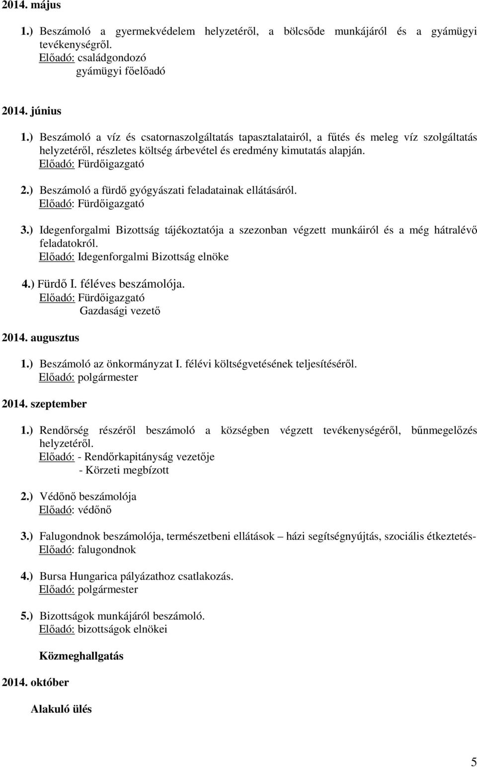 ) Beszámoló a fürdő gyógyászati feladatainak ellátásáról. Előadó: Fürdőigazgató 3.) Idegenforgalmi Bizottság tájékoztatója a szezonban végzett munkáiról és a még hátralévő feladatokról.