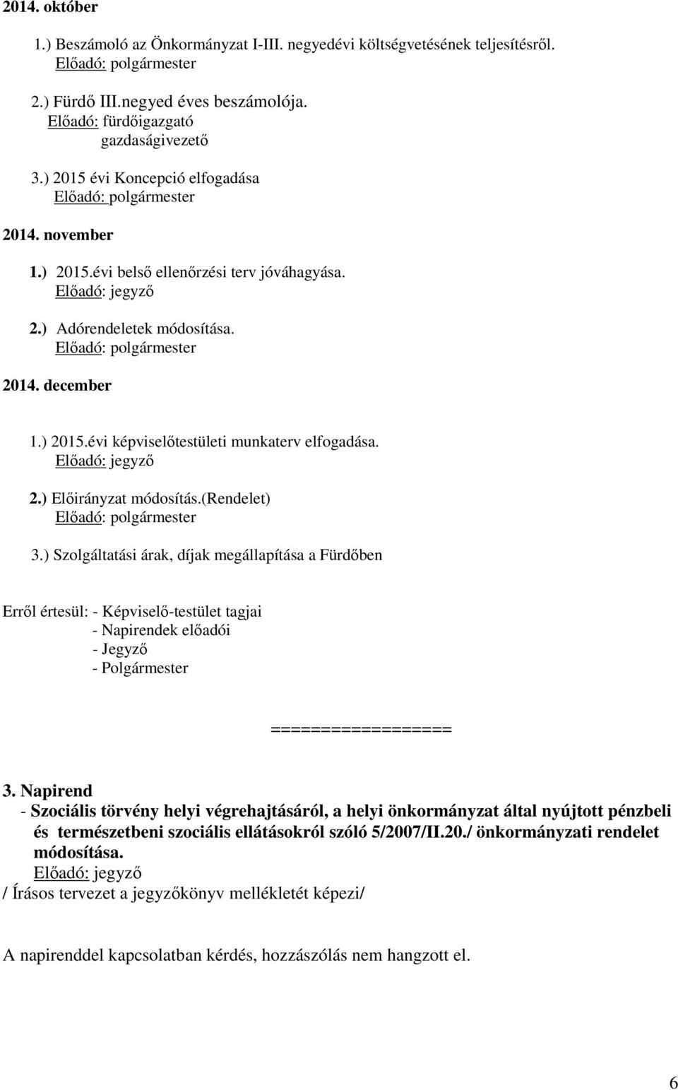 (rendelet) 3.) Szolgáltatási árak, díjak megállapítása a Fürdőben Erről értesül: - Képviselő-testület tagjai - Napirendek előadói - Jegyző - Polgármester ================== 3.