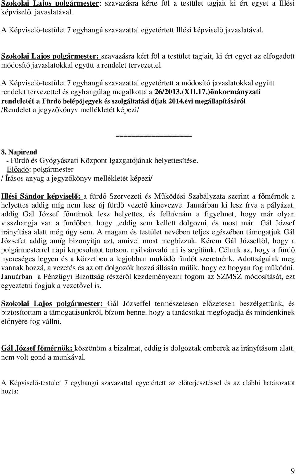 Szokolai Lajos polgármester: szavazásra kért föl a testület tagjait, ki ért egyet az elfogadott módosító javaslatokkal együtt a rendelet tervezettel.