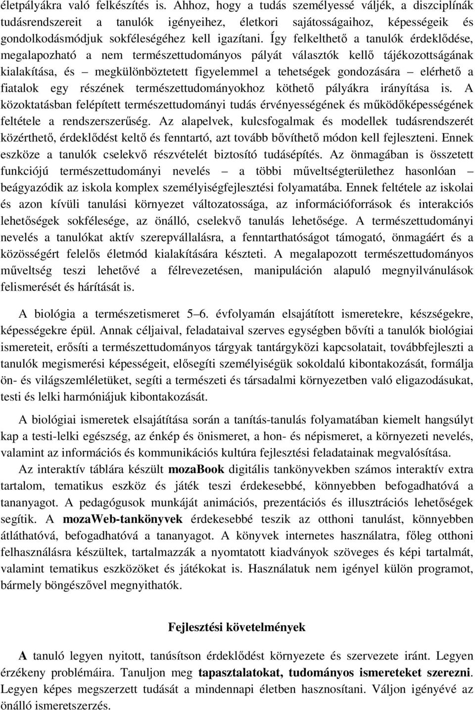 Így felkelthető a tanulók érdeklődése, megalapozható a nem természettudományos pályát választók kellő tájékozottságának kialakítása, és megkülönböztetett figyelemmel a tehetségek gondozására elérhető