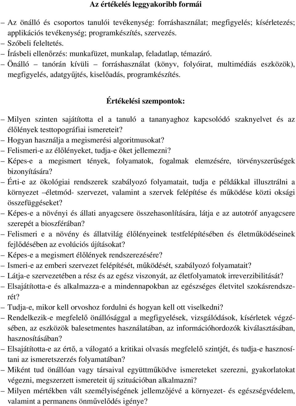 Értékelési szempontok: Milyen szinten sajátította el a tanuló a tananyaghoz kapcsolódó szaknyelvet és az élőlények testtopográfiai ismereteit? Hogyan használja a megismerési algoritmusokat?