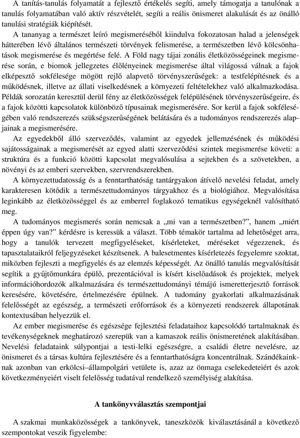 A tananyag a természet leíró megismeréséből kiindulva fokozatosan halad a jelenségek hátterében lévő általános természeti törvények felismerése, a természetben lévő kölcsönhatások megismerése és