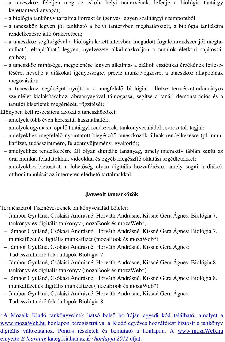 megtanulható, elsajátítható legyen, nyelvezete alkalmazkodjon a tanulók életkori sajátosságaihoz; a taneszköz minősége, megjelenése legyen alkalmas a diákok esztétikai érzékének fejlesztésére,