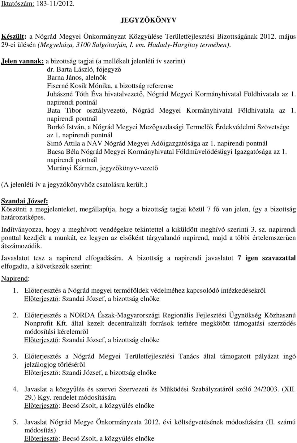 Barta László, főjegyző Barna János, alelnök Fiserné Kosik Mónika, a bizottság referense Juhászné Tóth Éva hivatalvezető, Nógrád Megyei Kormányhivatal Földhivatala az 1.