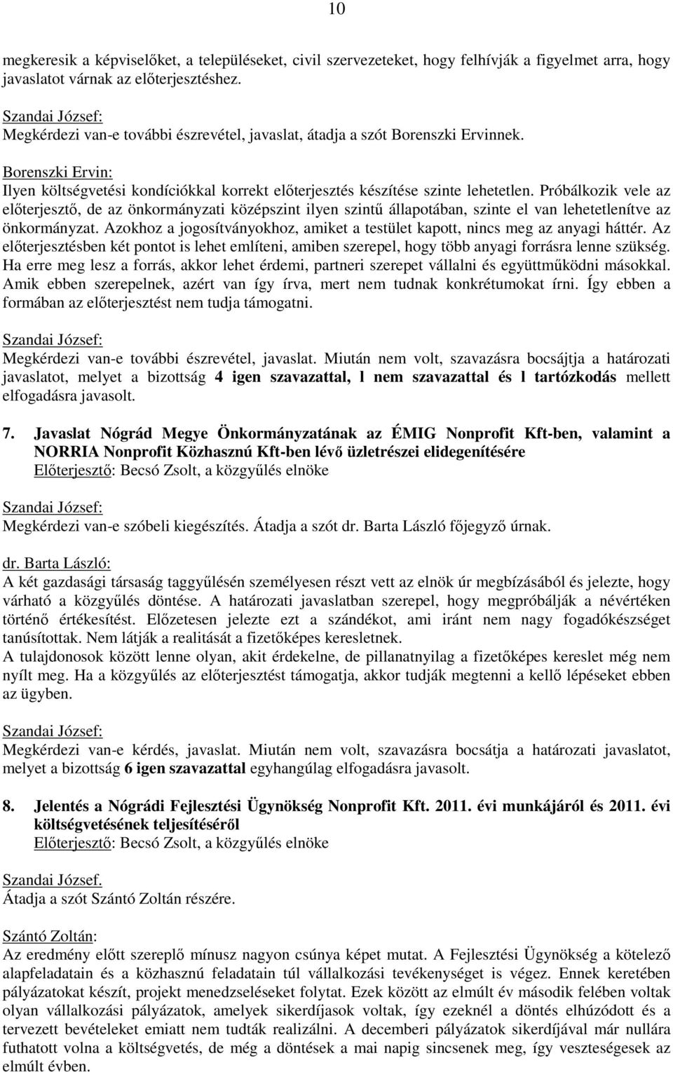 Próbálkozik vele az előterjesztő, de az önkormányzati középszint ilyen szintű állapotában, szinte el van lehetetlenítve az önkormányzat.