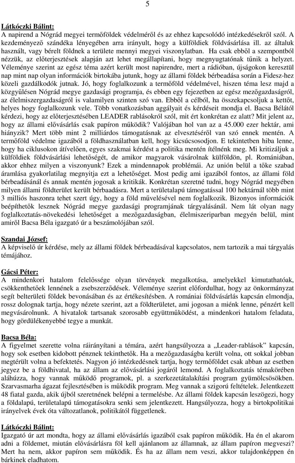 Ha csak ebből a szempontból nézzük, az előterjesztések alapján azt lehet megállapítani, hogy megnyugtatónak tűnik a helyzet.