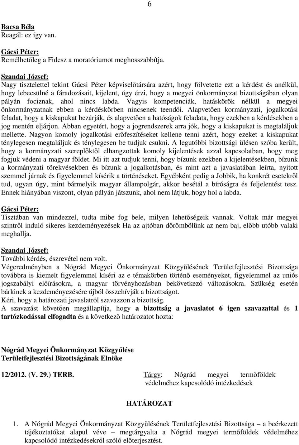olyan pályán fociznak, ahol nincs labda. Vagyis kompetenciák, hatáskörök nélkül a megyei önkormányzatnak ebben a kérdéskörben nincsenek teendői.