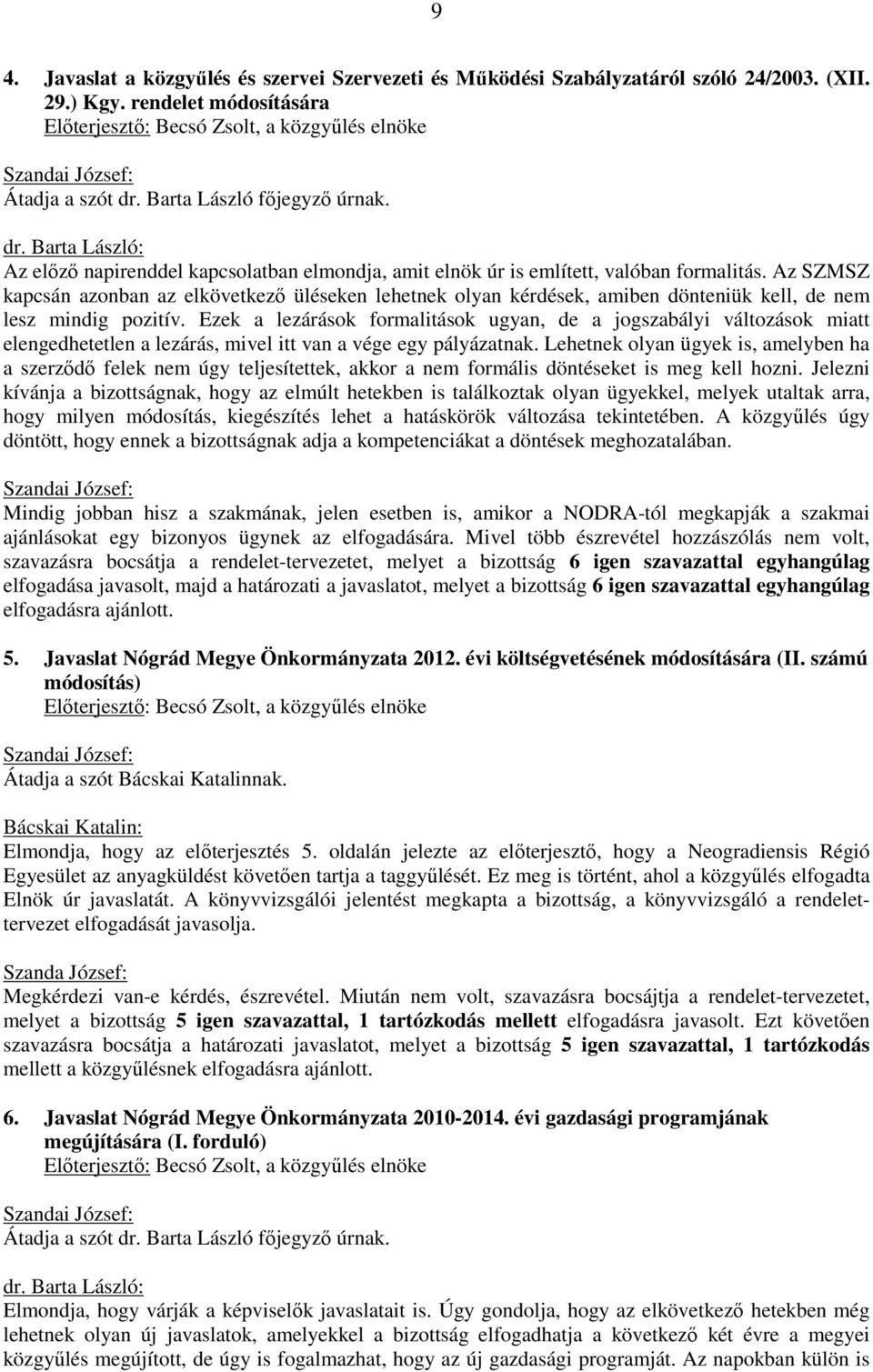 Az SZMSZ kapcsán azonban az elkövetkező üléseken lehetnek olyan kérdések, amiben dönteniük kell, de nem lesz mindig pozitív.