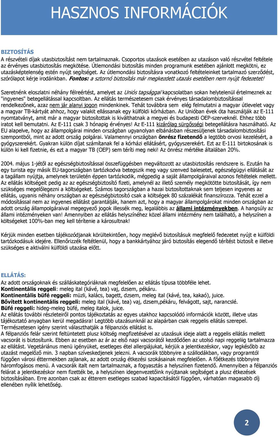 Az útlemondási biztosításra vonatkozó feltételeinket tartalmazó szerződést, szórólapot kérje irodánkban. Fontos: a sztornó biztosítás már megkezdett utazás esetében nem nyújt fedezetet!