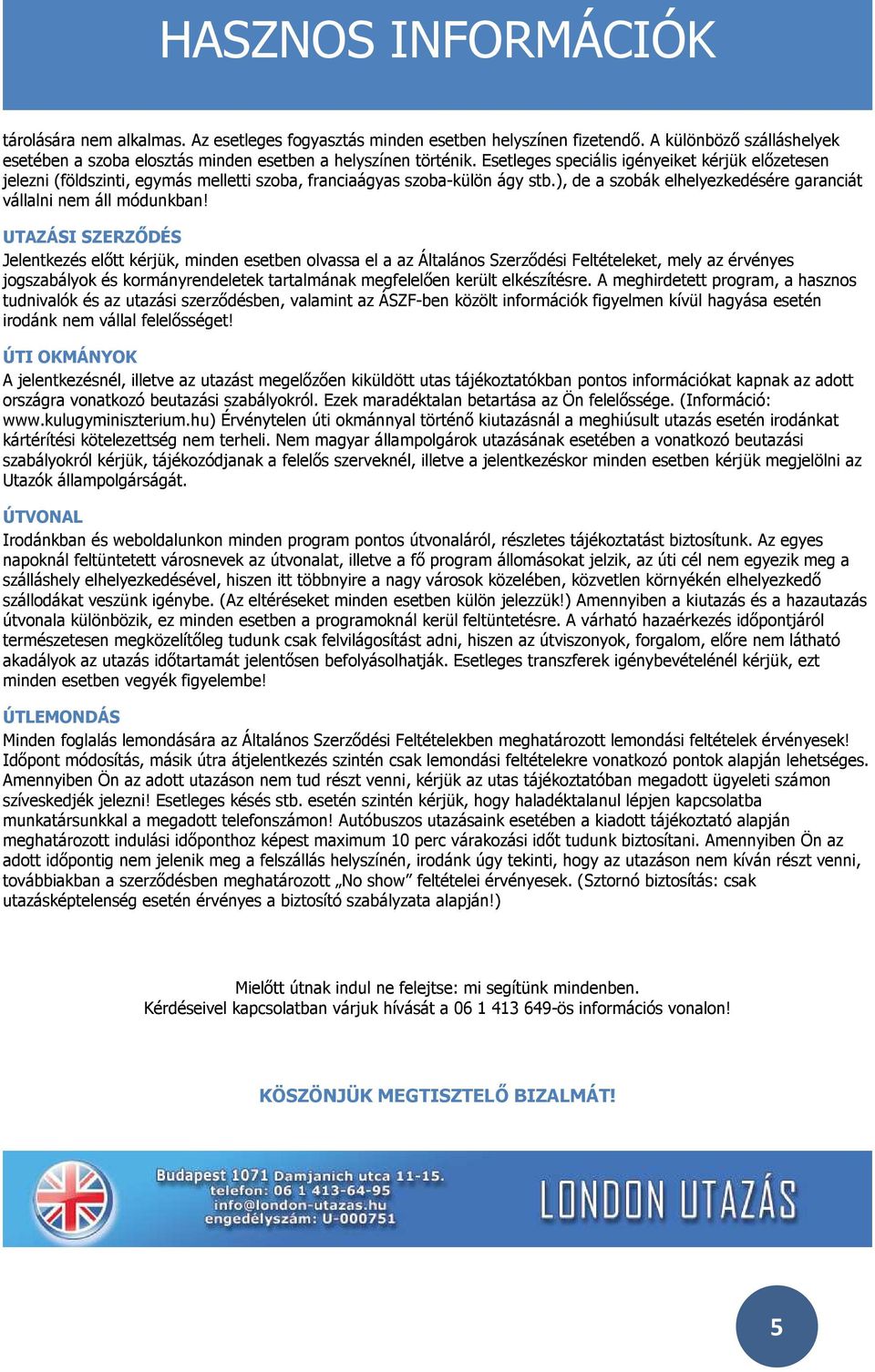 UTAZÁSI SZERZŐDÉS Jelentkezés előtt kérjük, minden esetben olvassa el a az Általános Szerződési Feltételeket, mely az érvényes jogszabályok és kormányrendeletek tartalmának megfelelően került