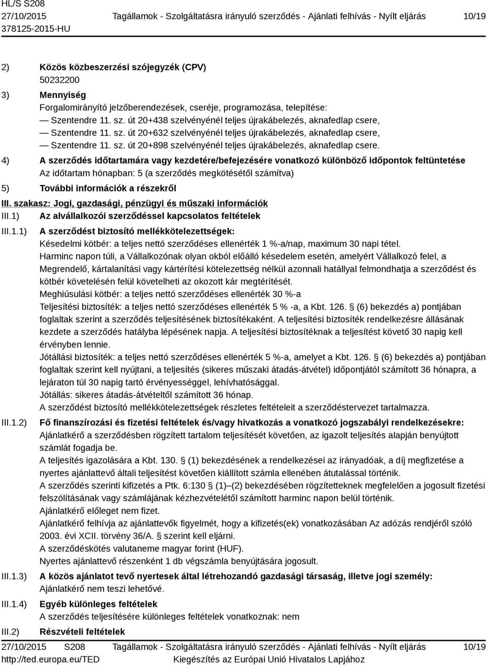 2) A szerződést biztosító mellékkötelezettségek: Késedelmi kötbér: a teljes nettó szerződéses ellenérték 1 %-a/nap, maximum 30 napi tétel.