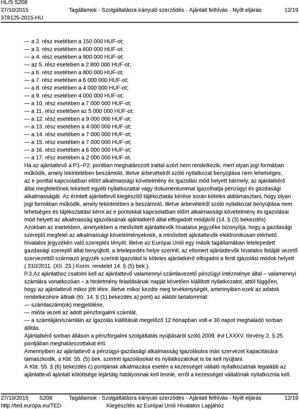 rész esetében a 9 000 000 HUF-ot; a 13. rész esetében a 4 000 000 HUF-ot; a 14. rész esetében a 7 000 000 HUF-ot; a 15. rész esetében a 7 000 000 HUF-ot; a 16. rész esetében a 6 000 000 HUF-ot; a 17.