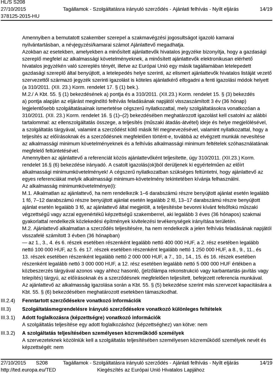 elérhető hivatalos jegyzékén való szereplés tényét, illetve az Európai Unió egy másik tagállamában letelepedett gazdasági szereplő által benyújtott, a letelepedés helye szerinti, az elismert