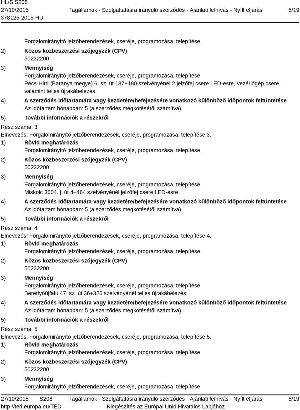 Rész száma: 3 Elnevezés: Forgalomirányító jelzőberendezések, cseréje, programozása, telepítése 3. Miskolc 3604. j. út 4+464 szelvényénél jelzőfej csere LED-esre.