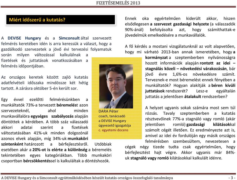 kalkulálnak a fizetések és juttatások vonatkozásában a felmérés időpontjában. Az országos keretek között zajló kutatás adatfelvételi időszaka mindössze két hétig tartott.