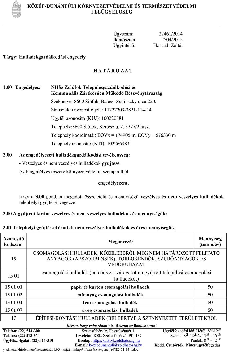 Statisztikai azonosító jele: 11227209-3821-114-14 Ügyfél azonosító (KÜJ): 100220881 Telephely:8600 Siófok, Kertész u. 2. 3377/2 hrsz.