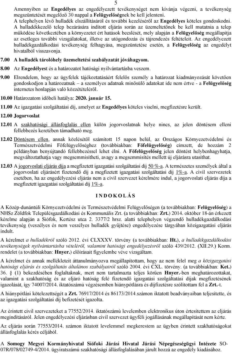 A hulladékkezelő telep bezárására indított eljárás során az üzemeltetőnek be kell mutatnia a telep működése következtében a környezetet ért hatások becslését, mely alapján a Felügyelőség megállapítja