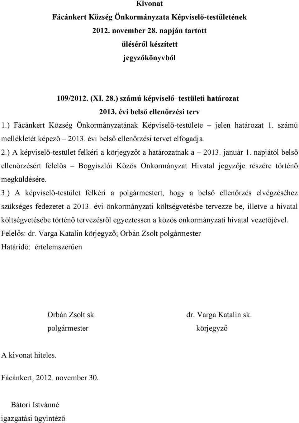 napjától belső ellenőrzésért felelős Bogyiszlói Közös Önkormányzat Hivatal jegyzője részére történő megküldésére. 3.