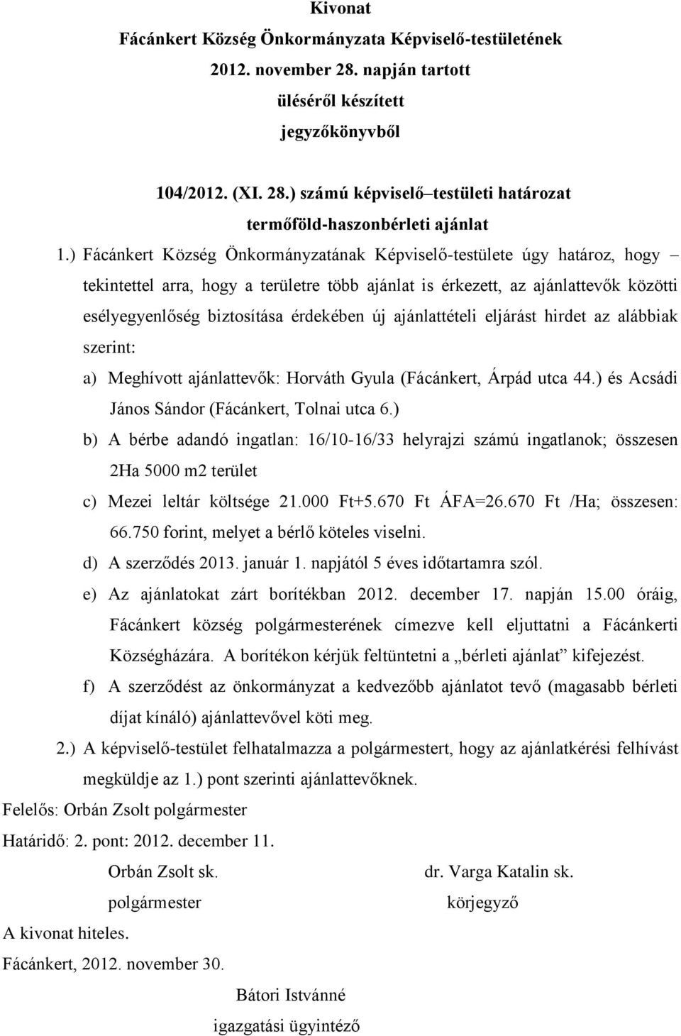 ajánlattételi eljárást hirdet az alábbiak szerint: a) Meghívott ajánlattevők: Horváth Gyula (Fácánkert, Árpád utca 44.) és Acsádi János Sándor (Fácánkert, Tolnai utca 6.