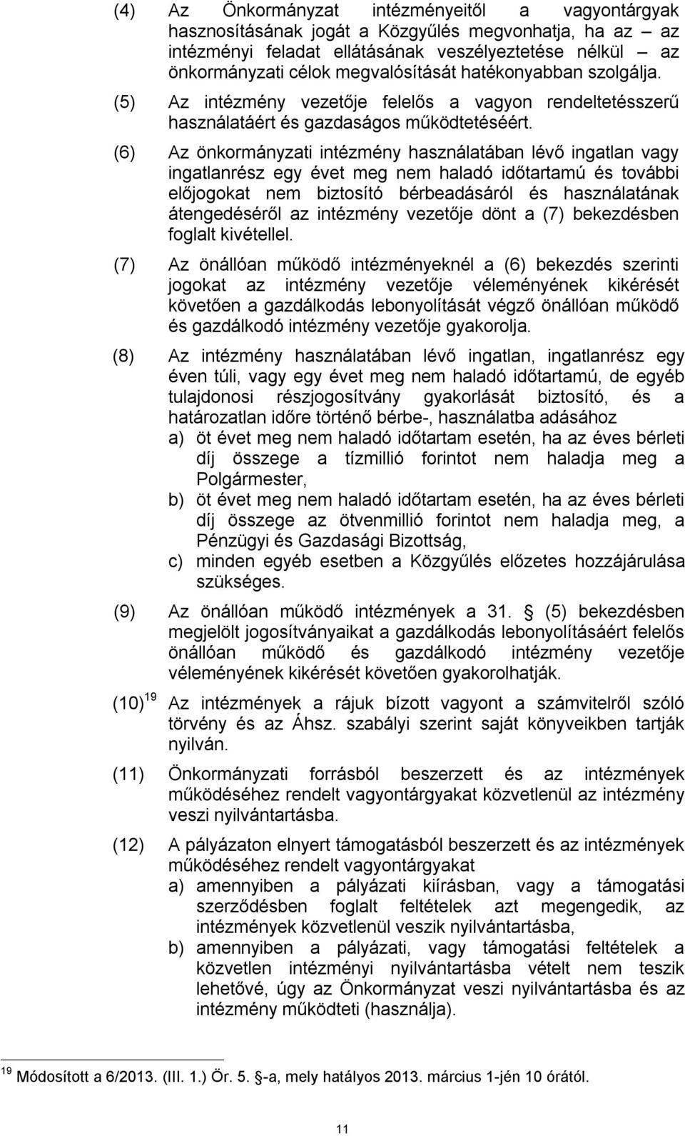 (6) Az önkormányzati intézmény használatában lévő ingatlan vagy ingatlanrész egy évet meg nem haladó időtartamú és további előjogokat nem biztosító bérbeadásáról és használatának átengedéséről az