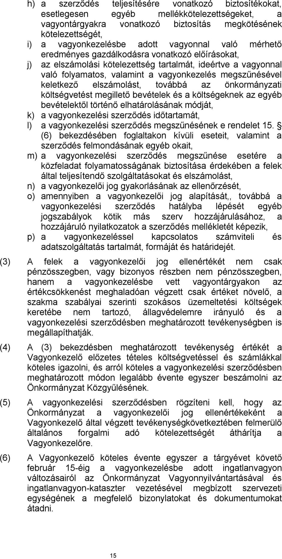 keletkező elszámolást, továbbá az önkormányzati költségvetést megillető bevételek és a költségeknek az egyéb bevételektől történő elhatárolásának módját, k) a vagyonkezelési szerződés időtartamát, l)