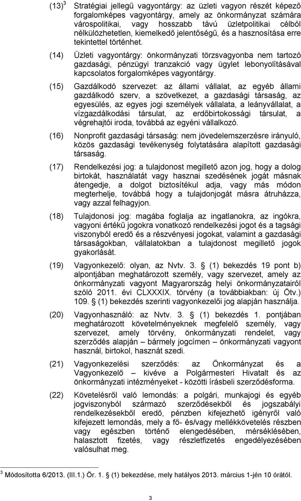 (14) Üzleti vagyontárgy: önkormányzati törzsvagyonba nem tartozó gazdasági, pénzügyi tranzakció vagy ügylet lebonyolításával kapcsolatos forgalomképes vagyontárgy.