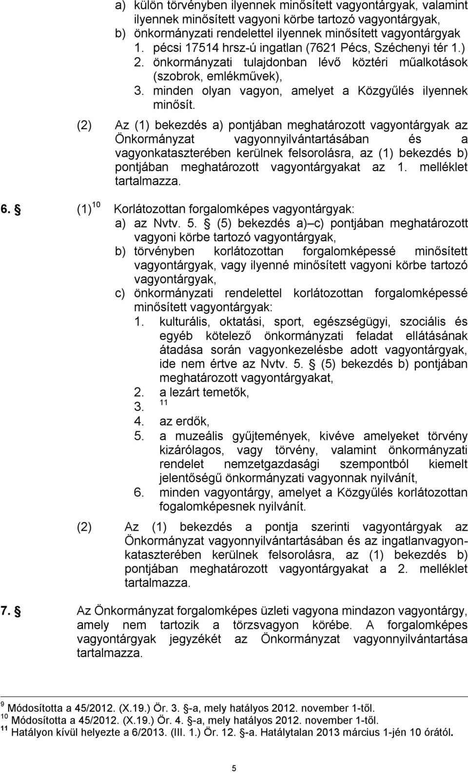 (2) Az (1) bekezdés a) pontjában meghatározott vagyontárgyak az Önkormányzat vagyonnyilvántartásában és a vagyonkataszterében kerülnek felsorolásra, az (1) bekezdés b) pontjában meghatározott