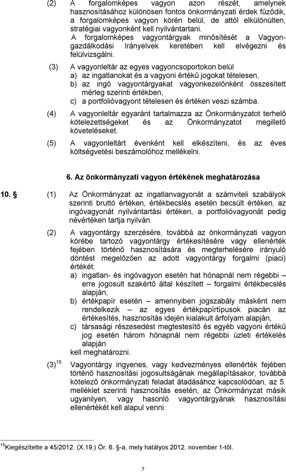 (3) A vagyonleltár az egyes vagyoncsoportokon belül a) az ingatlanokat és a vagyoni értékű jogokat tételesen, b) az ingó vagyontárgyakat vagyonkezelőnként összesített mérleg szerinti értékben, c) a