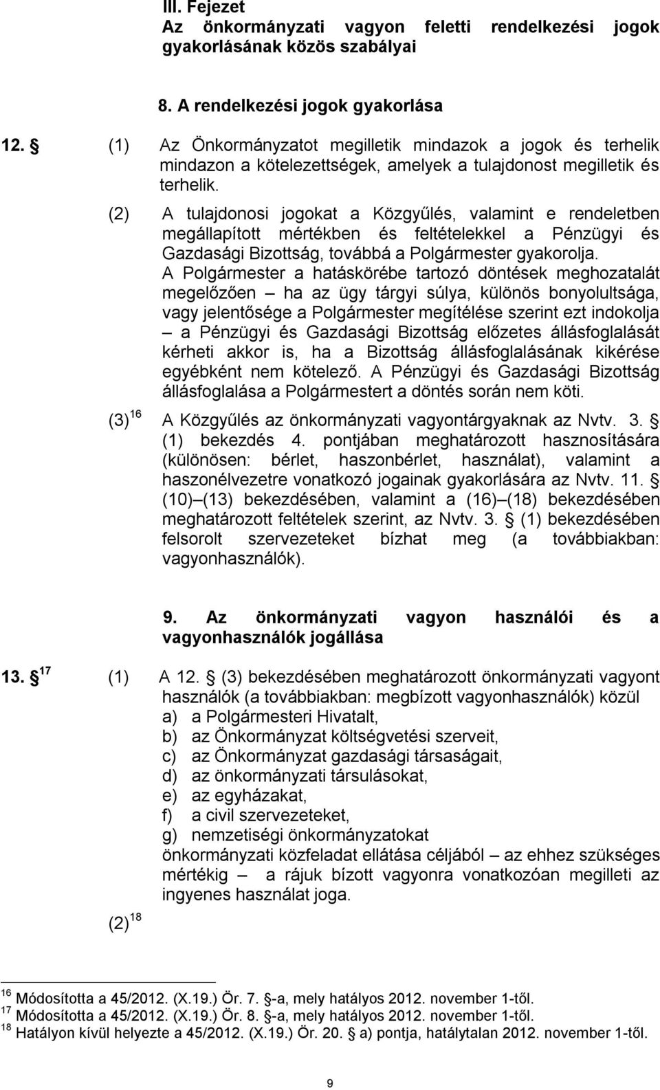 (2) A tulajdonosi jogokat a Közgyűlés, valamint e rendeletben megállapított mértékben és feltételekkel a Pénzügyi és Gazdasági Bizottság, továbbá a Polgármester gyakorolja.