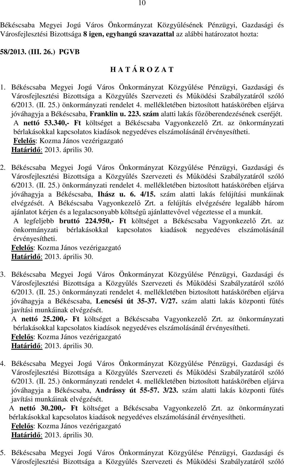 340,- Ft költséget a Békéscsaba Vagyonkezelő Zrt. az önkormányzati bérlakásokkal kapcsolatos kiadások negyedéves elszámolásánál érvényesítheti. Felelős: Kozma János vezérigazgató Határidő: 2013.