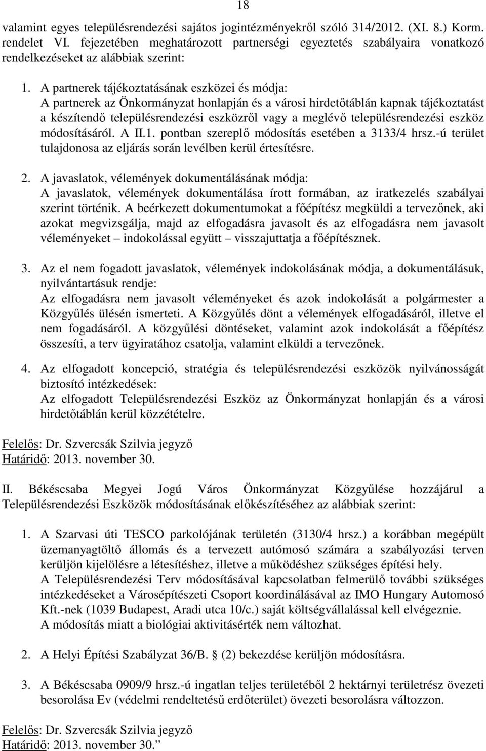 A partnerek tájékoztatásának eszközei és módja: A partnerek az Önkormányzat honlapján és a városi hirdetőtáblán kapnak tájékoztatást a készítendő településrendezési eszközről vagy a meglévő