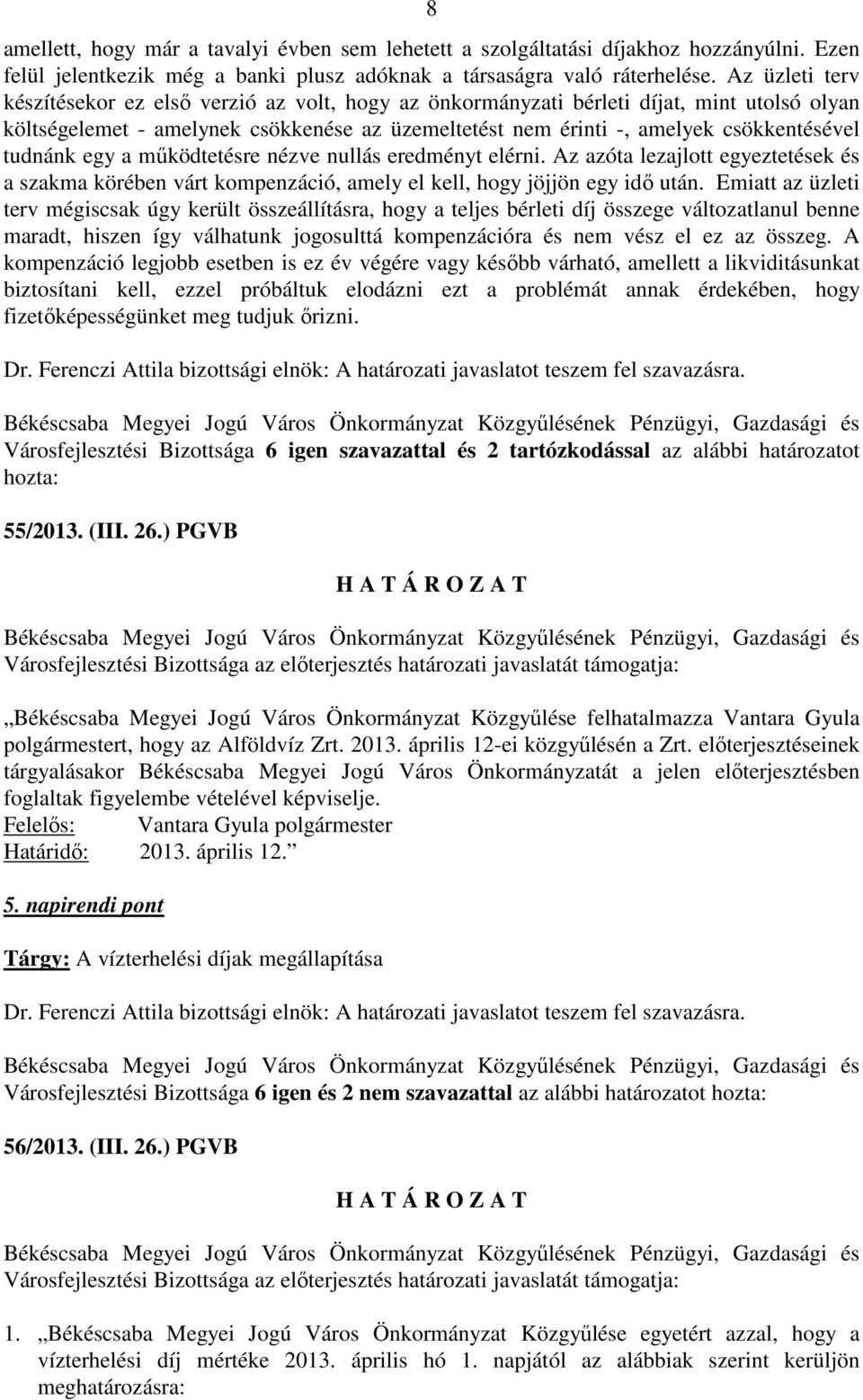 tudnánk egy a működtetésre nézve nullás eredményt elérni. Az azóta lezajlott egyeztetések és a szakma körében várt kompenzáció, amely el kell, hogy jöjjön egy idő után.