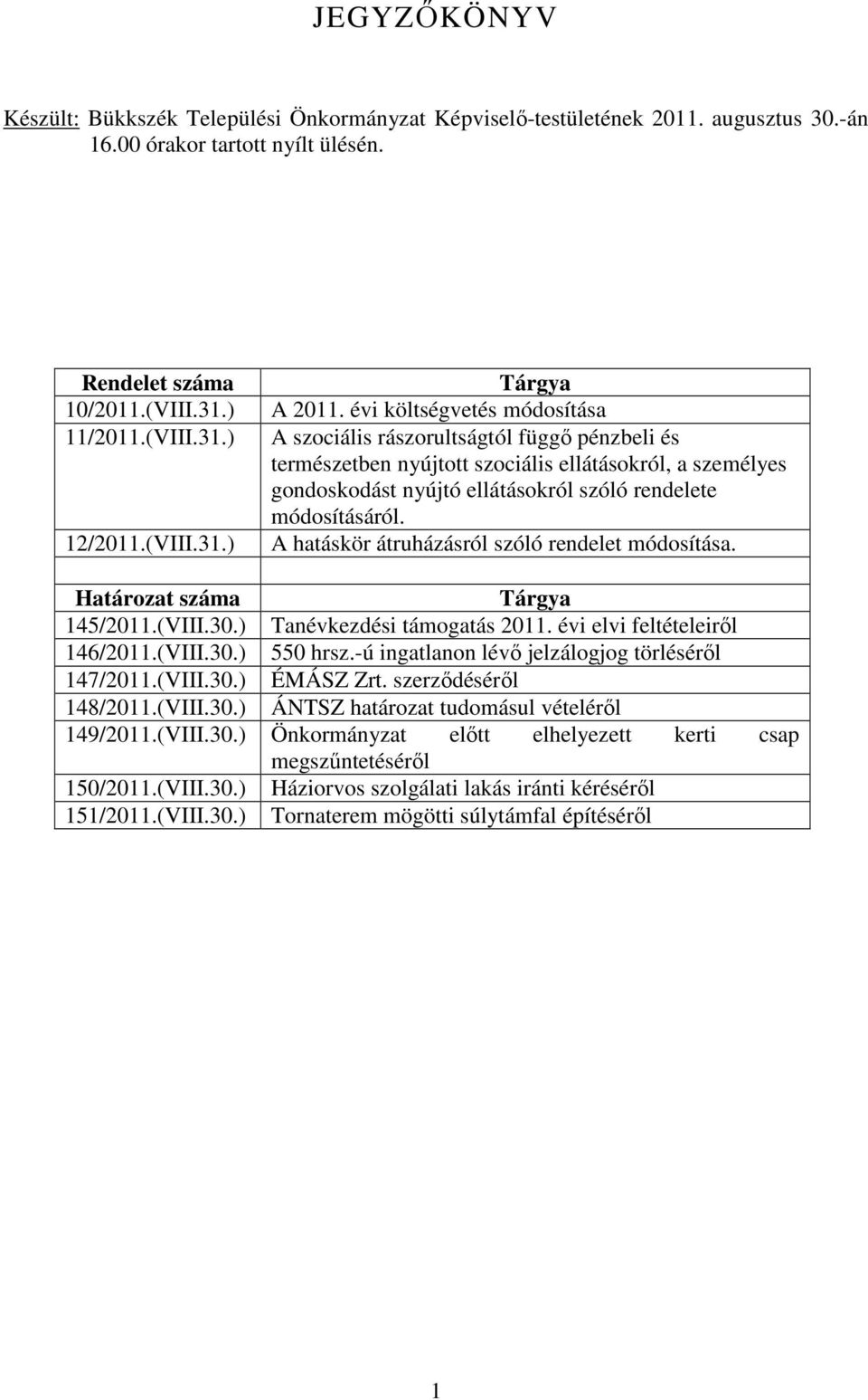 évi költségvetés módosítása A szociális rászorultságtól függő pénzbeli és természetben nyújtott szociális ellátásokról, a személyes gondoskodást nyújtó ellátásokról szóló rendelete módosításáról.