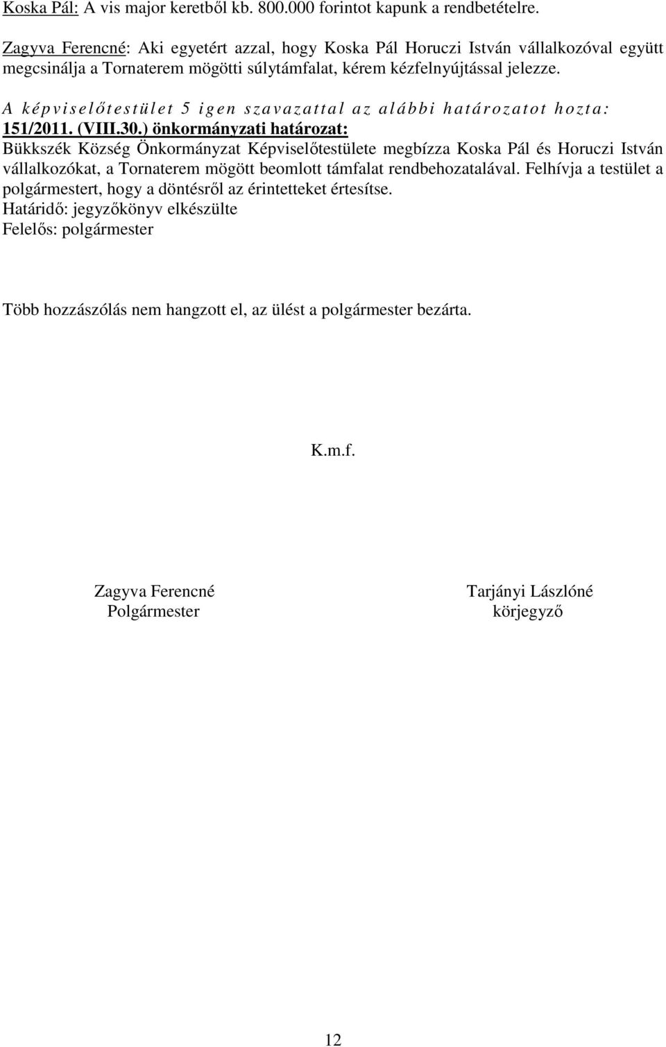 A k ép v iselőtes tület 5 i g en szava zattal az alábbi határozatot hozta: 151/2011. (VIII.30.