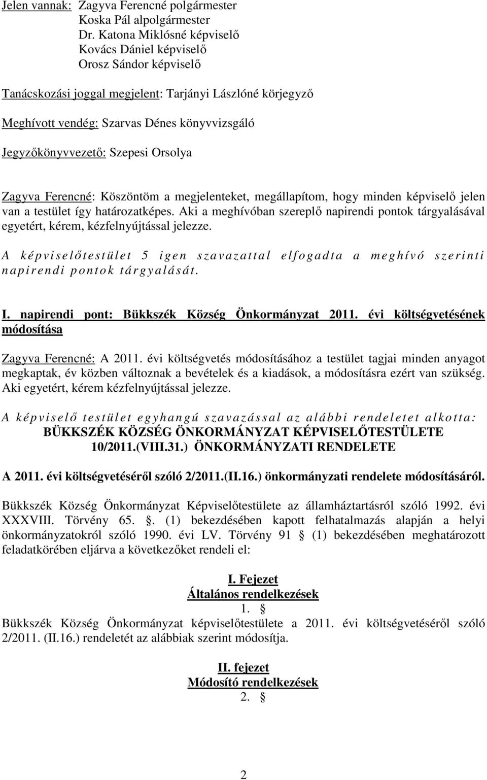 Szepesi Orsolya Zagyva Ferencné: Köszöntöm a megjelenteket, megállapítom, hogy minden képviselő jelen van a testület így határozatképes.