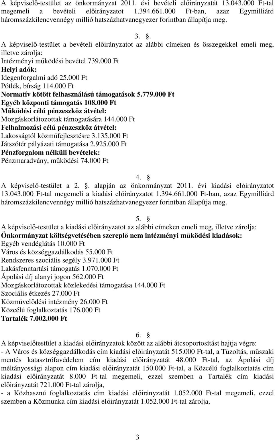 . A képviselő-testület a bevételi előirányzatot az alábbi címeken és összegekkel emeli meg, illetve zárolja: Intézményi működési bevétel 739.000 Ft Helyi adók: Idegenforgalmi adó 25.