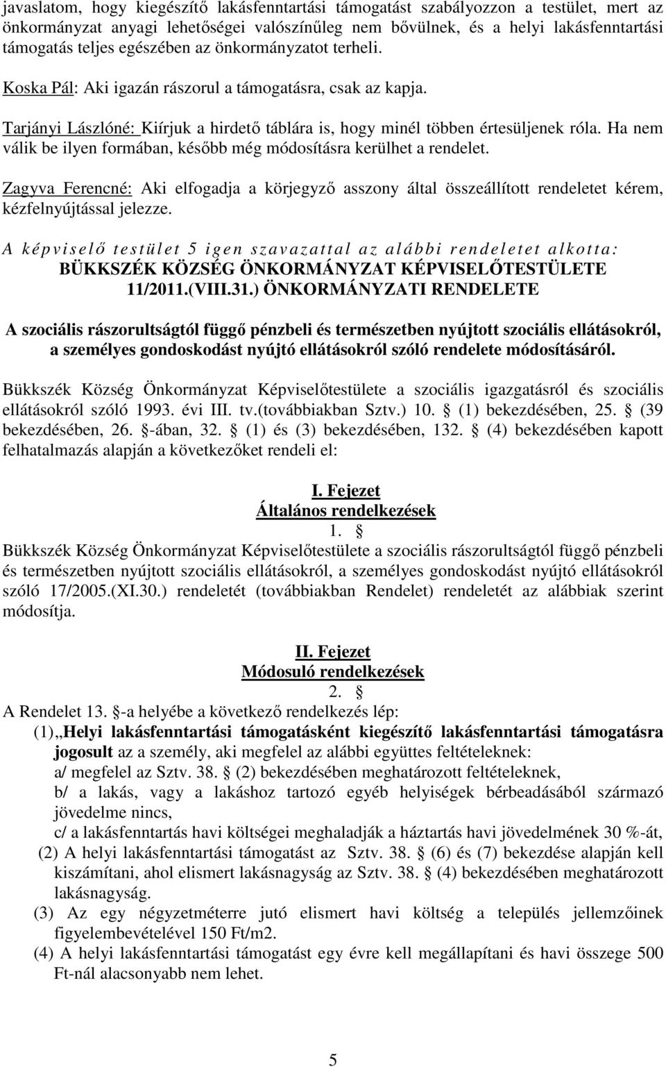 Ha nem válik be ilyen formában, később még módosításra kerülhet a rendelet. Zagyva Ferencné: Aki elfogadja a körjegyző asszony által összeállított rendeletet kérem, kézfelnyújtással jelezze.