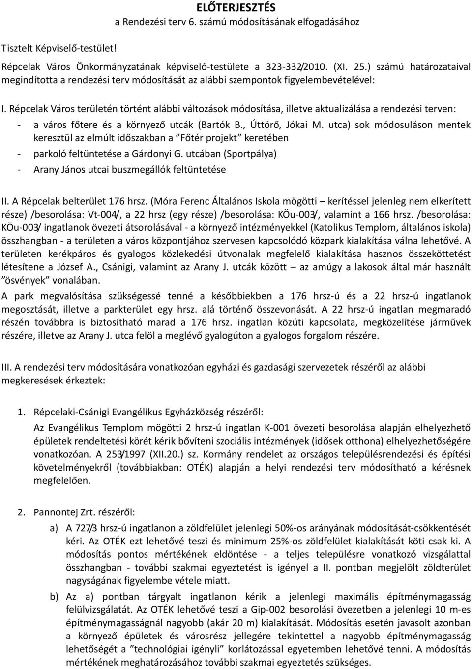 Répcelak Város területén történt alábbi változások módosítása, illetve aktualizálása a rendezési terven: - a város főtere és a környező utcák (Bartók B., Úttörő, Jókai M.