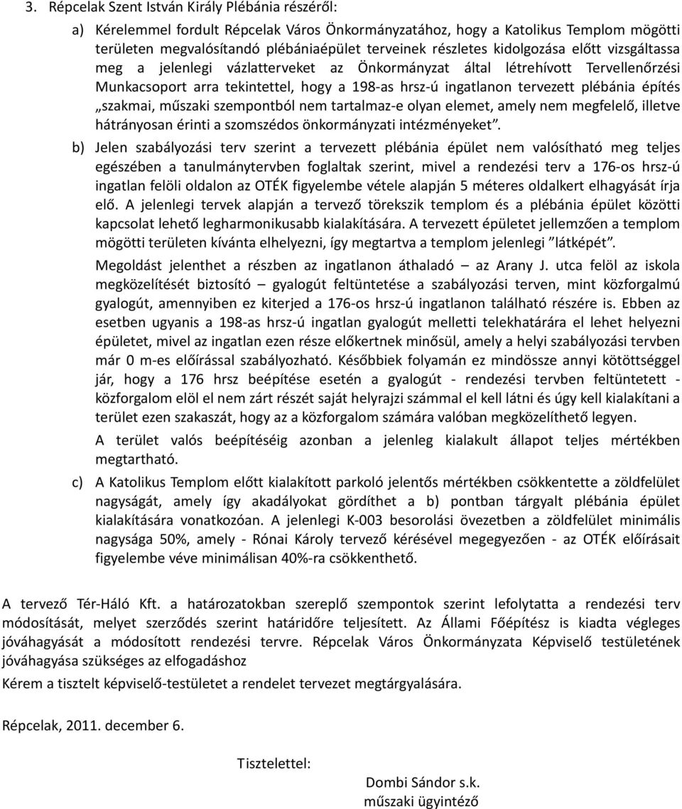 építés szakmai, műszaki szempontból nem tartalmaz-e olyan elemet, amely nem megfelelő, illetve hátrányosan érinti a szomszédos önkormányzati intézményeket.