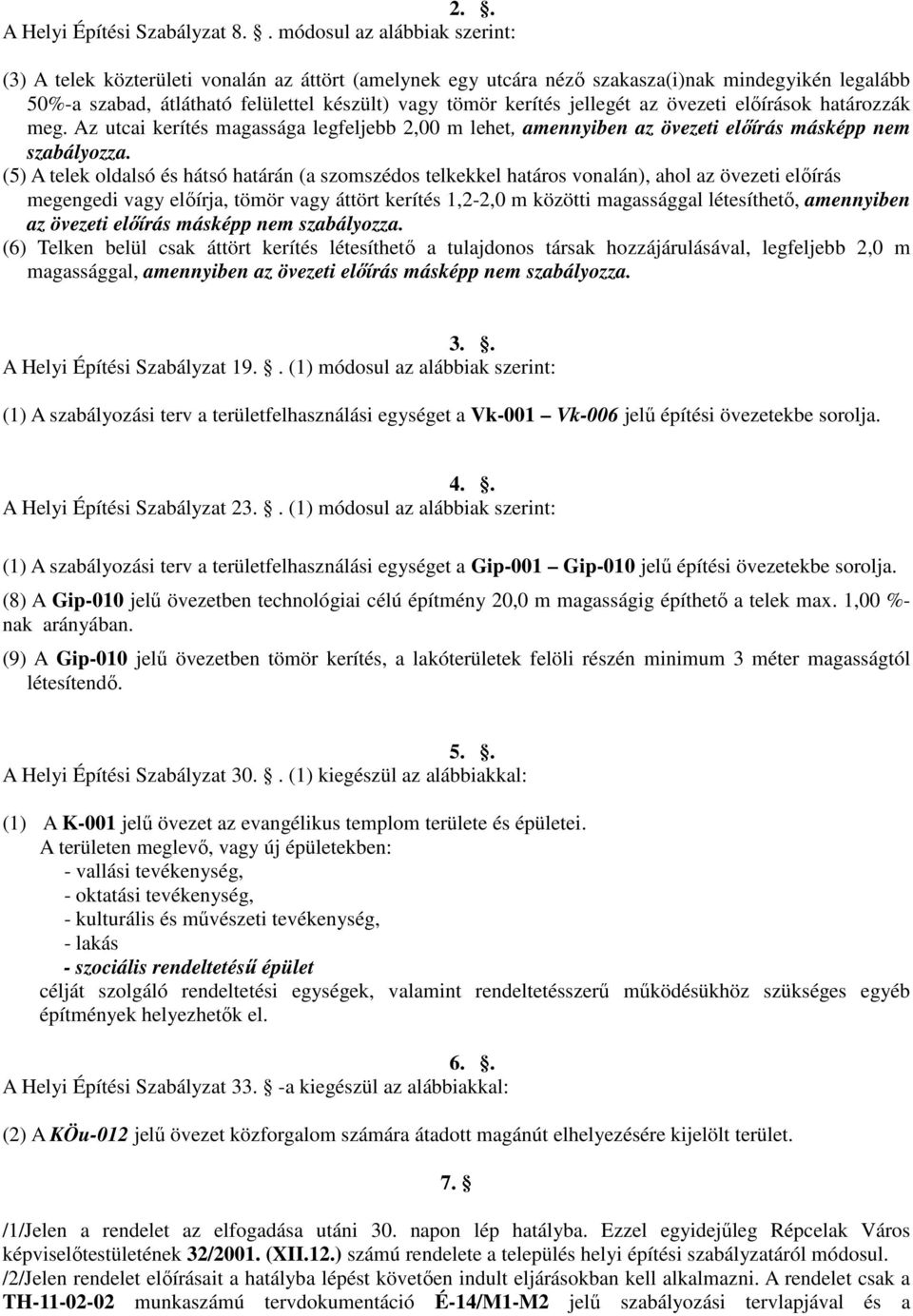 jellegét az övezeti előírások határozzák meg. Az utcai kerítés magassága legfeljebb 2,00 m lehet, amennyiben az övezeti előírás másképp nem szabályozza.