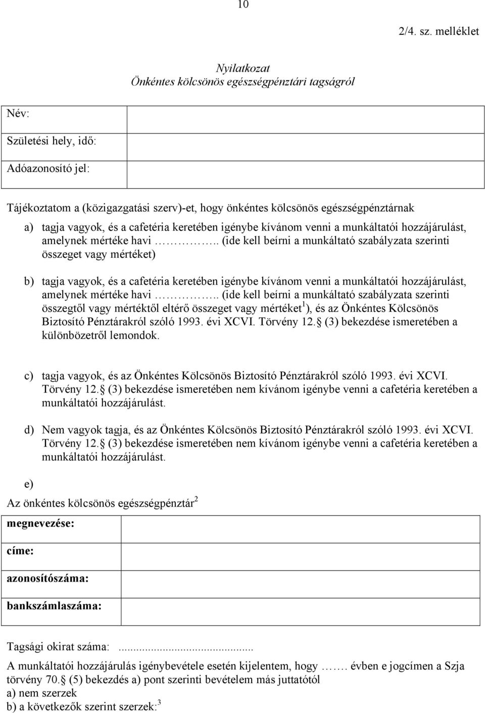 tagja vagyok, és a cafetéria keretében igénybe kívánom venni a munkáltatói hozzájárulást, amelynek mértéke havi.