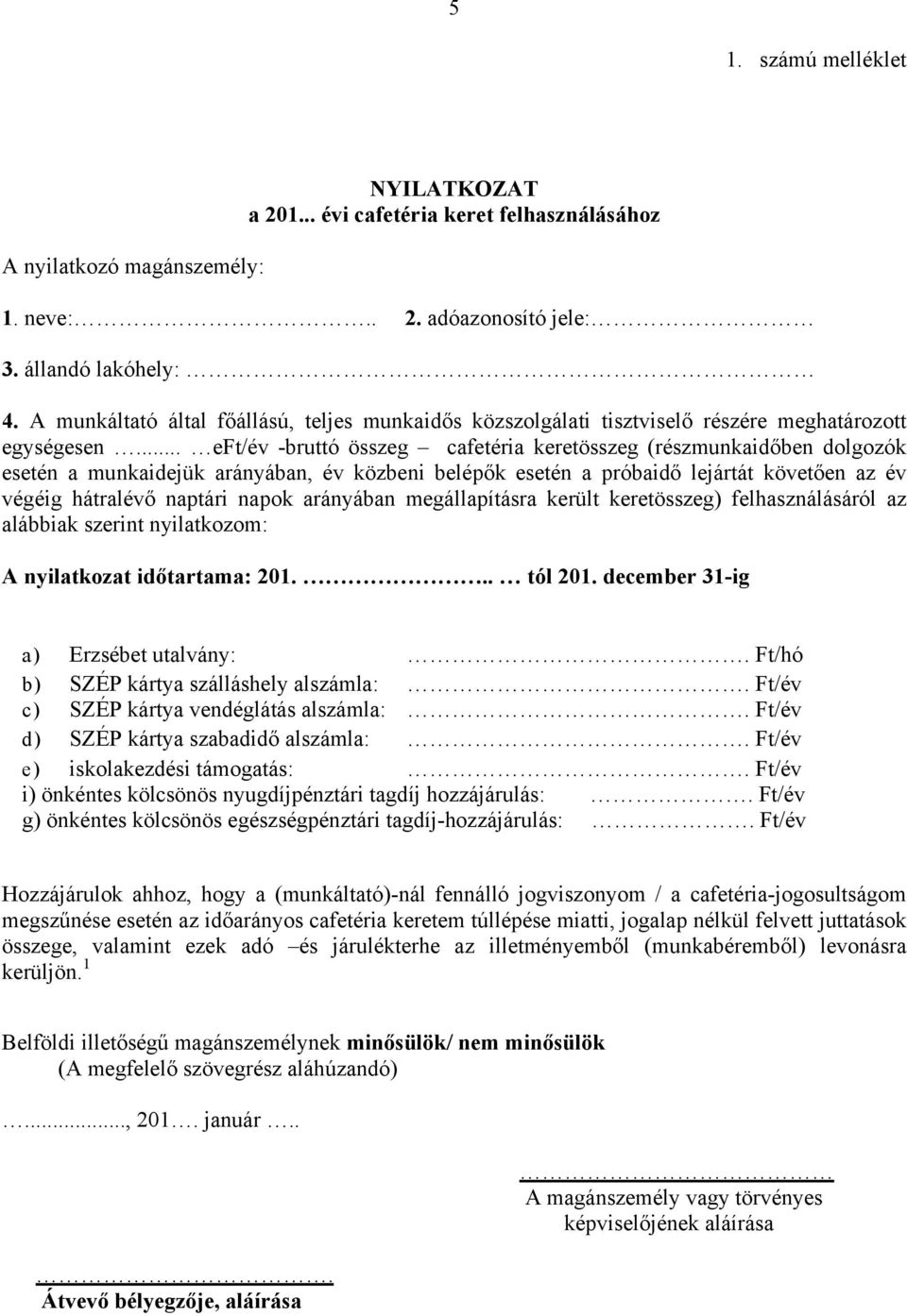 .. eft/év -bruttó összeg cafetéria keretösszeg (részmunkaidőben dolgozók esetén a munkaidejük arányában, év közbeni belépők esetén a próbaidő lejártát követően az év végéig hátralévő naptári napok