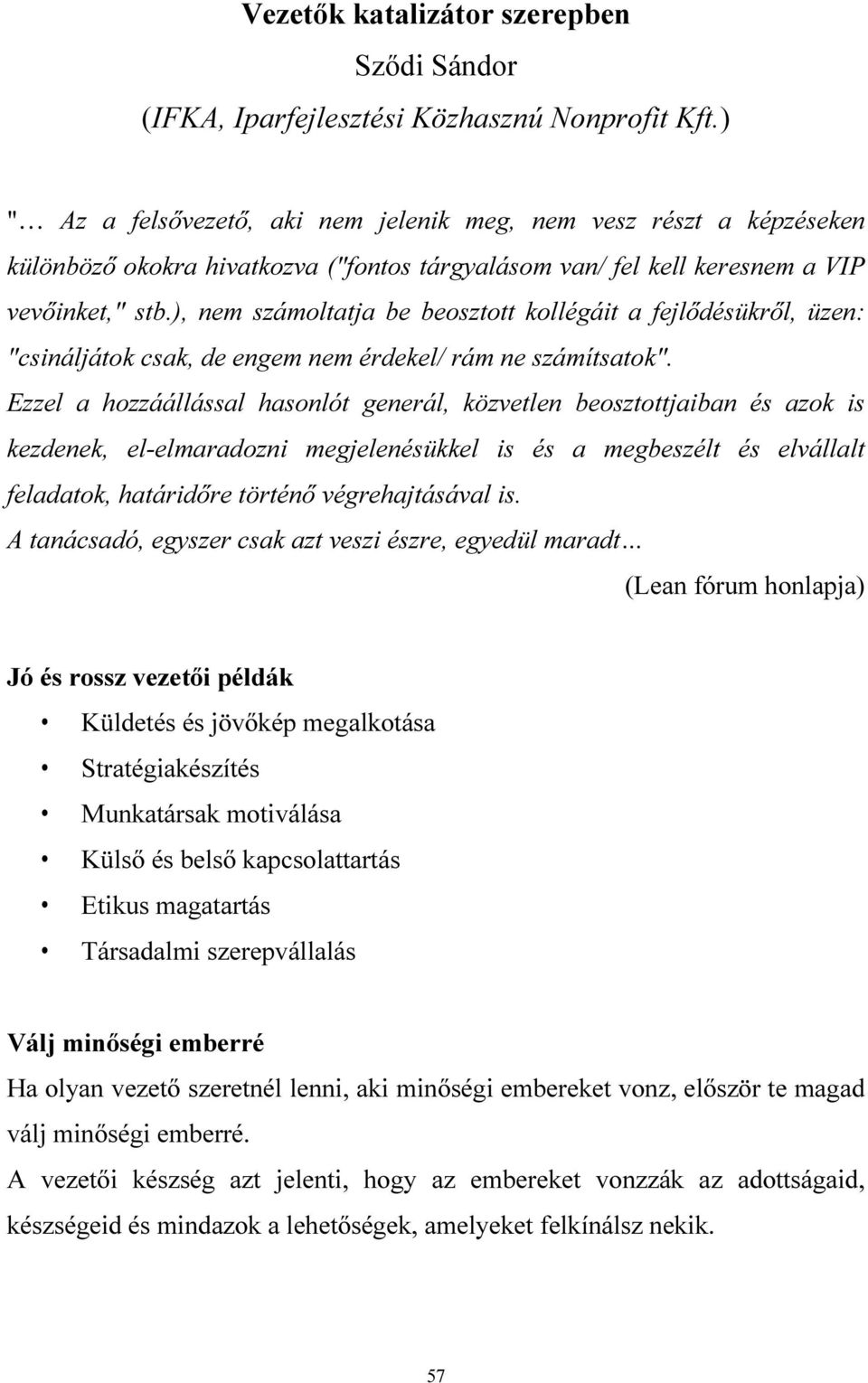 ), nem számoltatja be beosztott kollégáit a fejlődésükről, üzen: "csináljátok csak, de engem nem érdekel/ rám ne számítsatok".