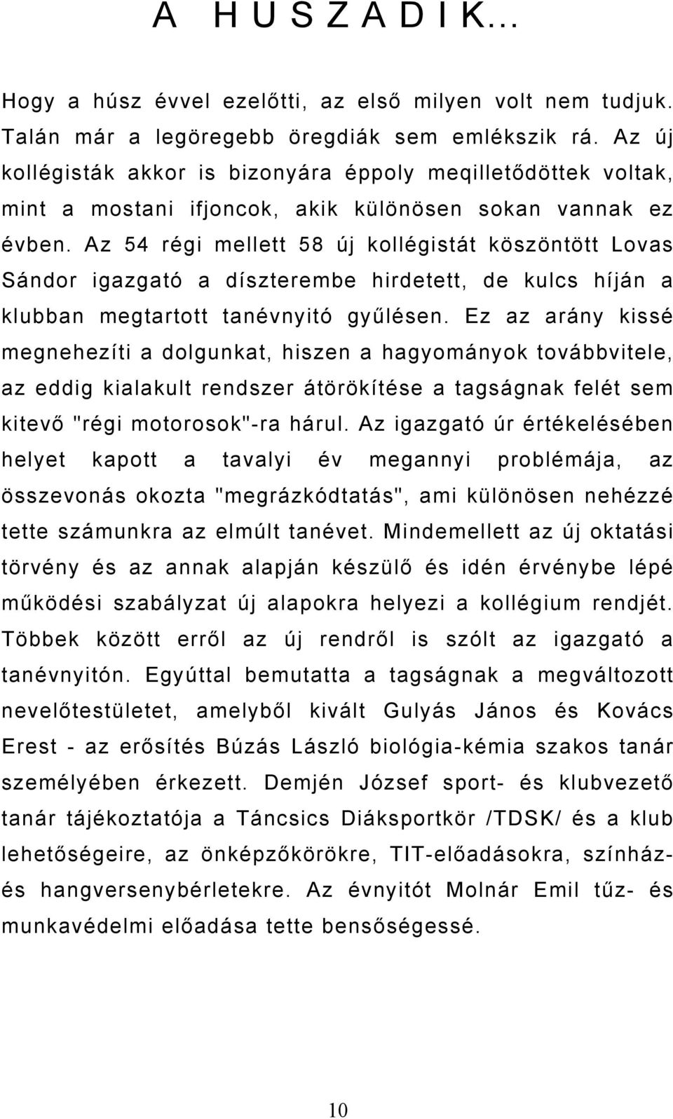 Az 54 régi mellett 58 új kollégistát köszöntött Lovas Sándor igazgató a díszterembe hirdetett, de kulcs híján a klubban megtartott tanévnyitó gyűlésen.