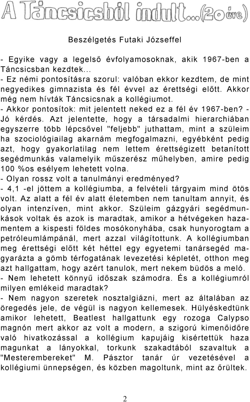 - Akkor pontosítok: mit jelentett neked ez a fél év 1967-ben? - Jó kérdés.