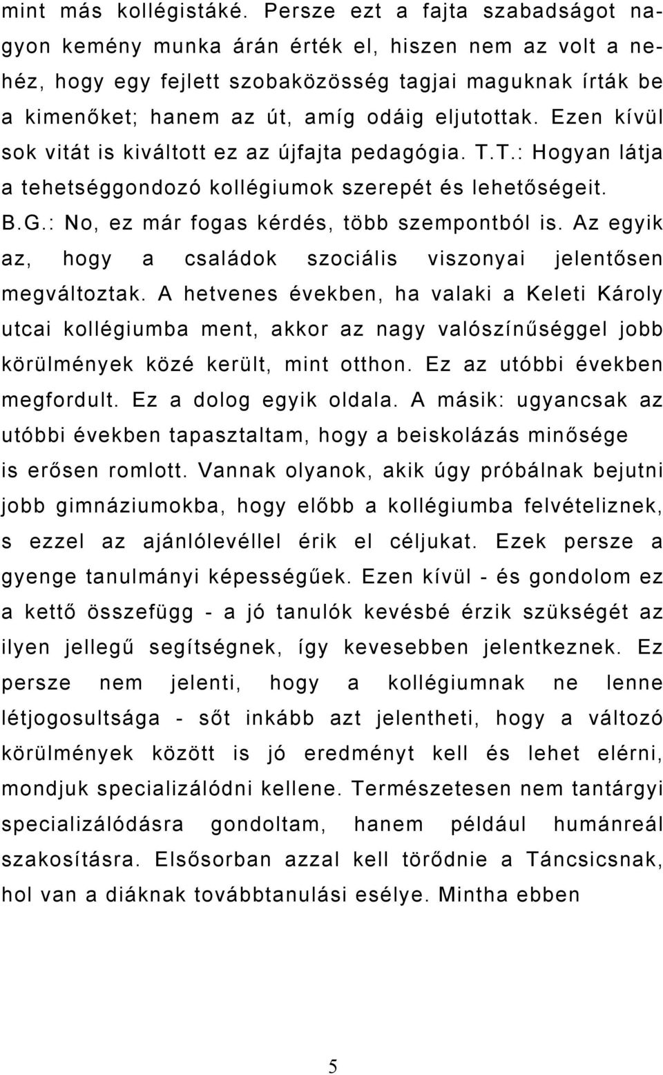 Ezen kívül sok vitát is kiváltott ez az újfajta pedagógia. T.T.: Hogyan látja a tehetséggondozó kollégiumok szerepét és lehetőségeit. B.G.: No, ez már fogas kérdés, több szempontból is.