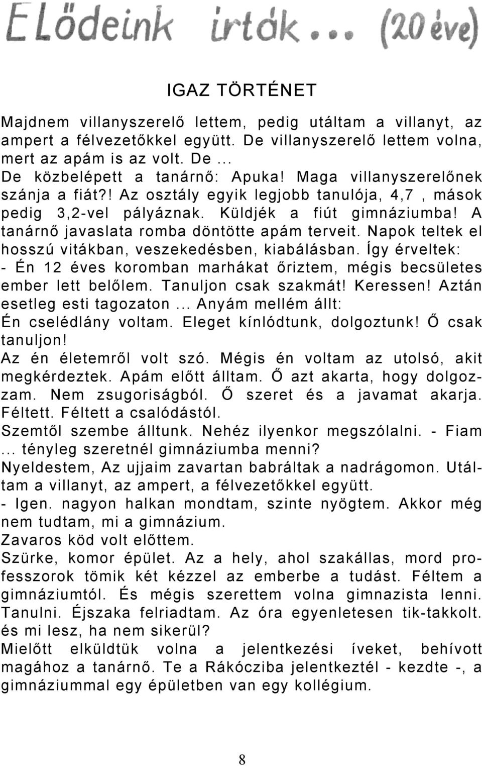 Napok teltek el hosszú vitákban, veszekedésben, kiabálásban. Így érveltek: - Én 12 éves koromban marhákat őriztem, mégis becsületes ember lett belőlem. Tanuljon csak szakmát! Keressen!