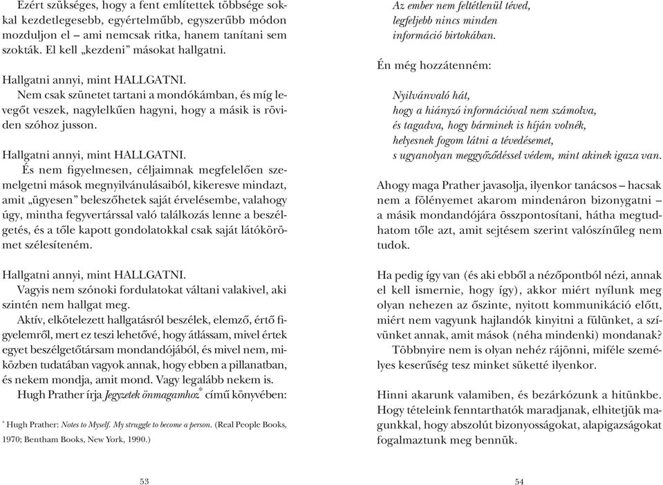 És nem figyelmesen, céljaimnak megfelelôen szemelgetni mások megnyilvánulásaiból, kikeresve mindazt, amit ügyesen beleszôhetek saját érvelésembe, valahogy úgy, mintha fegyvertárssal való találkozás