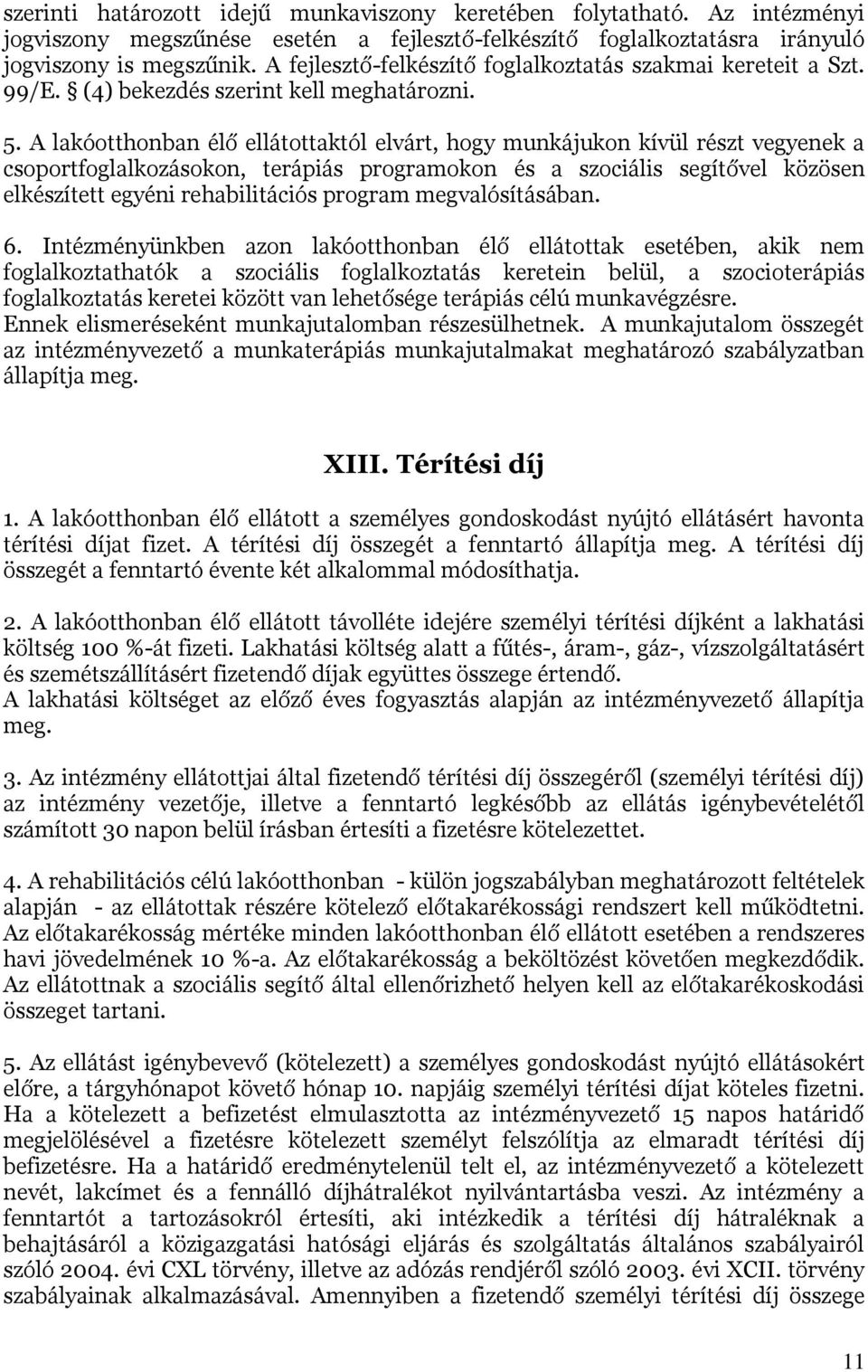 A lakóotthonban élő ellátottaktól elvárt, hogy munkájukon kívül részt vegyenek a csoportfoglalkozásokon, terápiás programokon és a szociális segítővel közösen elkészített egyéni rehabilitációs